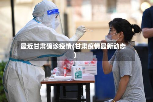 最近甘肃确诊疫情(甘肃疫情最新动态)-第2张图片
