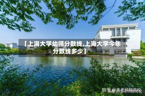 【上海大学幼师分数线,上海大学今年分数线多少】-第2张图片