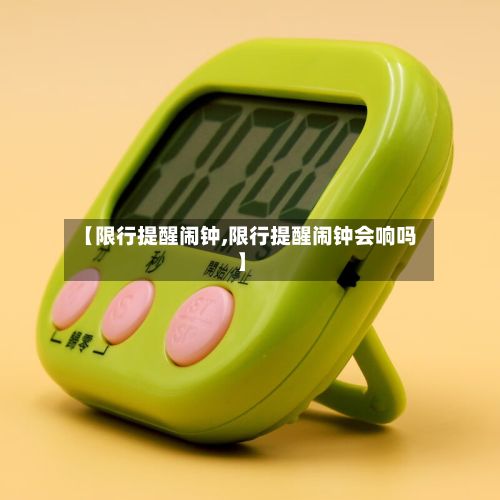 【限行提醒闹钟,限行提醒闹钟会响吗】
