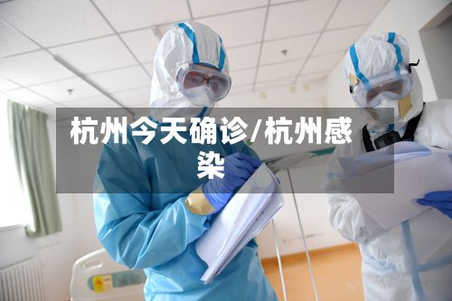 杭州今天确诊/杭州感染-第3张图片