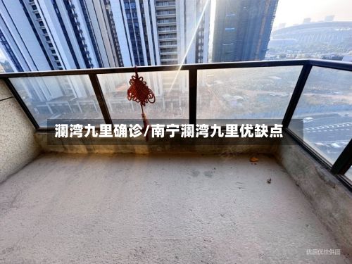 澜湾九里确诊/南宁澜湾九里优缺点-第2张图片