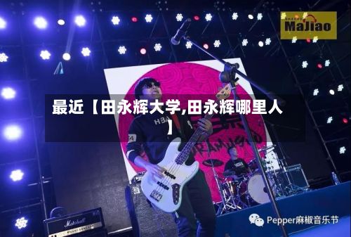 最近【田永辉大学,田永辉哪里人】-第3张图片