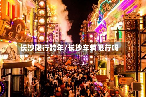 长沙限行跨年/长沙车辆限行吗