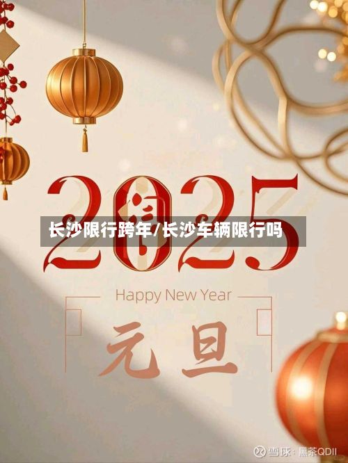 长沙限行跨年/长沙车辆限行吗-第3张图片