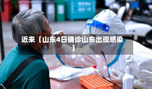 近来【山东4日确诊山东出现感染】