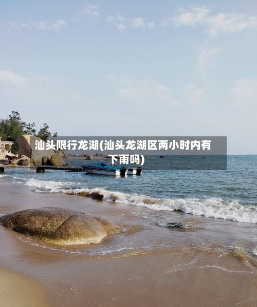汕头限行龙湖(汕头龙湖区两小时内有下雨吗)-第2张图片