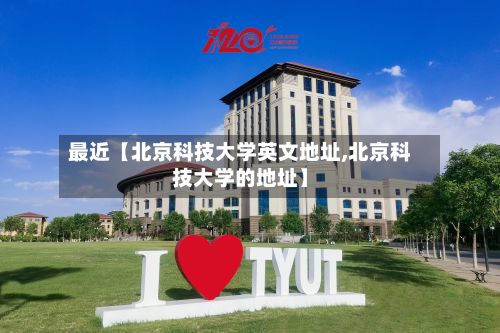 最近【北京科技大学英文地址,北京科技大学的地址】
