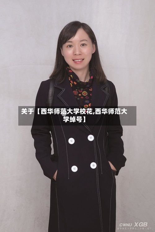 关于【西华师范大学校花,西华师范大学绰号】-第2张图片