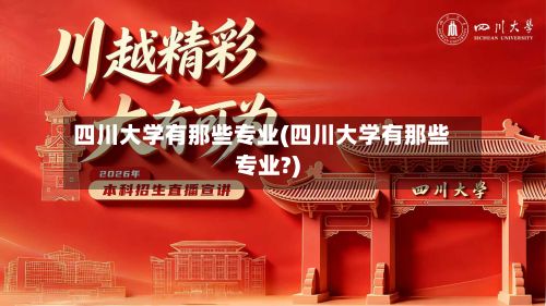 四川大学有那些专业(四川大学有那些专业?)