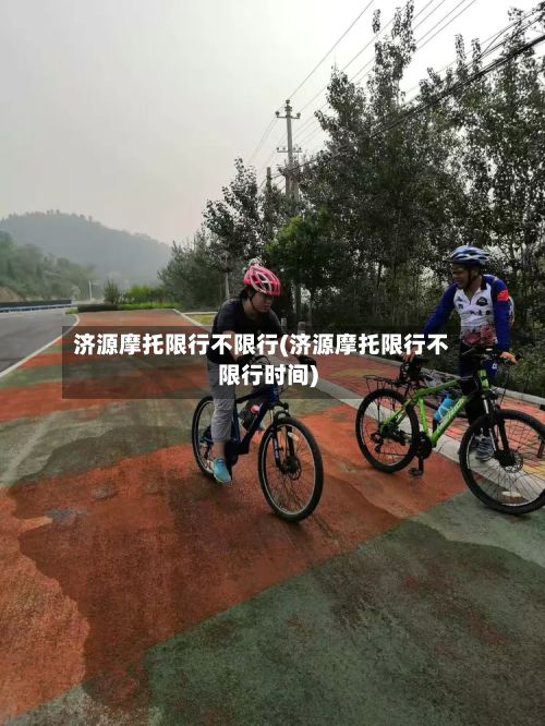 济源摩托限行不限行(济源摩托限行不限行时间)