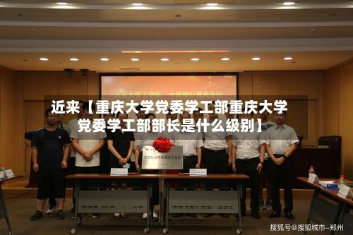 近来【重庆大学党委学工部重庆大学党委学工部部长是什么级别】-第1张图片