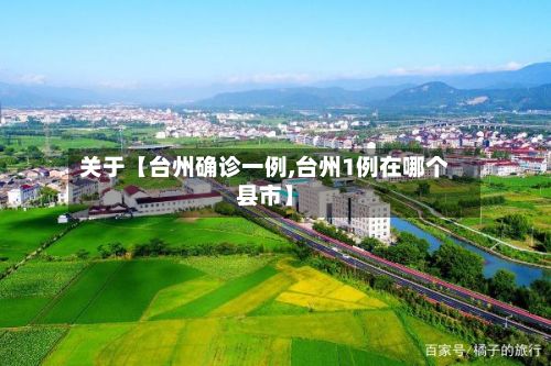 关于【台州确诊一例,台州1例在哪个县市】-第2张图片