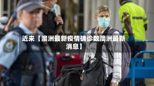 近来【澳洲最新疫情确诊数澳洲最新消息】