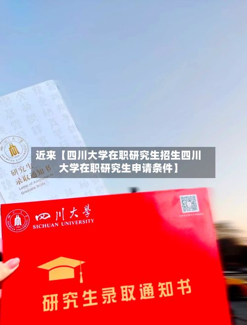 近来【四川大学在职研究生招生四川大学在职研究生申请条件】-第3张图片