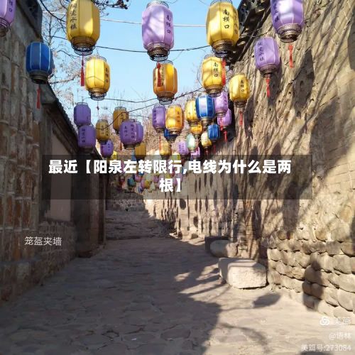 最近【阳泉左转限行,电线为什么是两根】