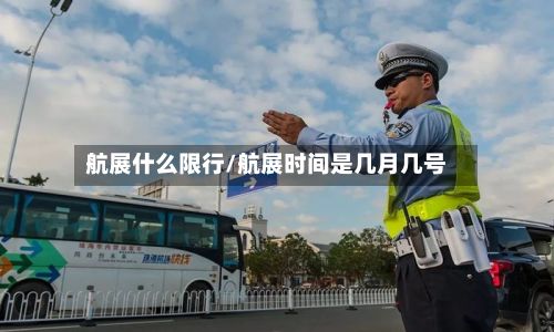 航展什么限行/航展时间是几月几号-第2张图片