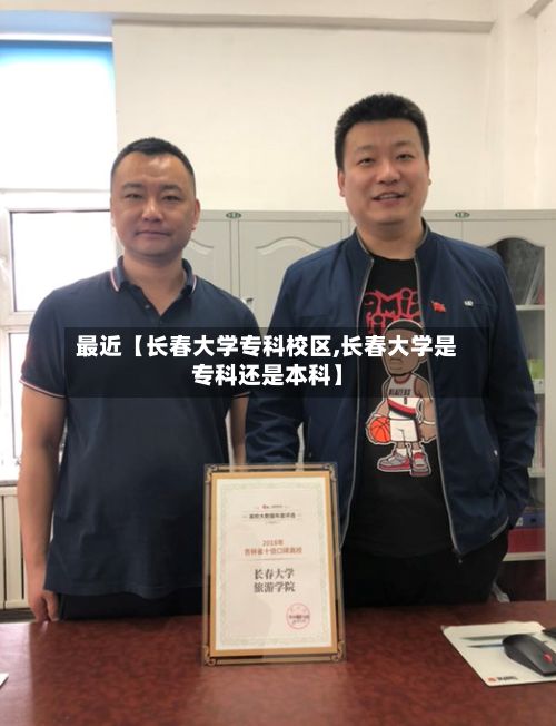 最近【长春大学专科校区,长春大学是专科还是本科】