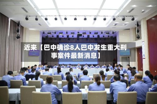 近来【巴中确诊8人巴中发生重大刑事案件最新消息】