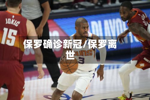 保罗确诊新冠/保罗离世