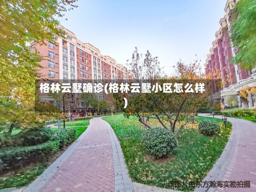 格林云墅确诊(格林云墅小区怎么样)