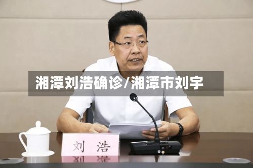 湘潭刘浩确诊/湘潭市刘宇
