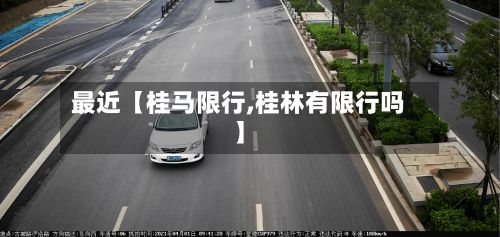 最近【桂马限行,桂林有限行吗】