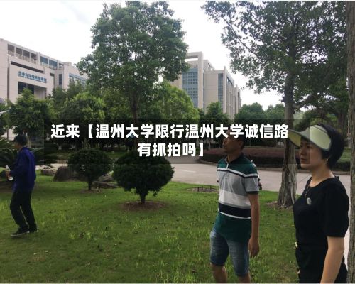 近来【温州大学限行温州大学诚信路有抓拍吗】