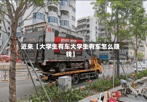 近来【大学生有车大学生有车怎么赚钱】-第2张图片
