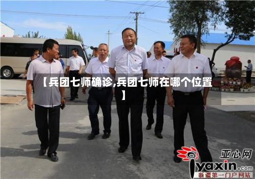 【兵团七师确诊,兵团七师在哪个位置】