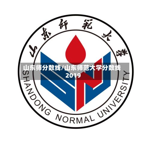 山东师分数线/山东师范大学分数线2019