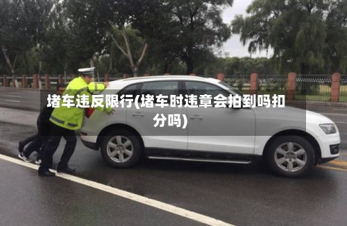 堵车违反限行(堵车时违章会拍到吗扣分吗)-第3张图片