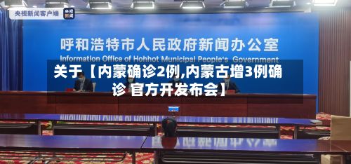 关于【内蒙确诊2例,内蒙古增3例确诊 官方开发布会】