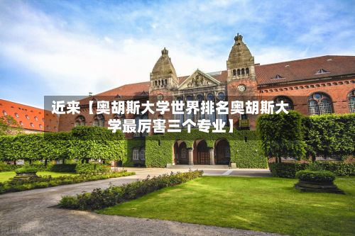 近来【奥胡斯大学世界排名奥胡斯大学最厉害三个专业】