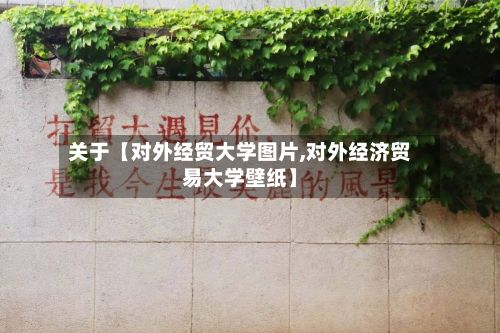 关于【对外经贸大学图片,对外经济贸易大学壁纸】