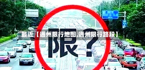 最近【通州限行地图,通州限行路段】
