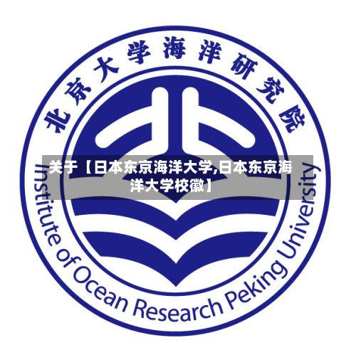 关于【日本东京海洋大学,日本东京海洋大学校徽】-第2张图片