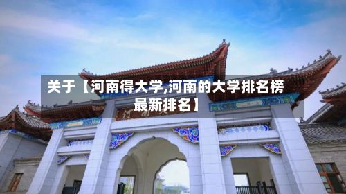 关于【河南得大学,河南的大学排名榜最新排名】