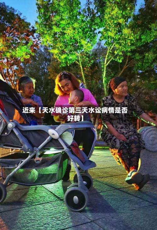 近来【天水确诊第三天水讼病情是否好转】-第2张图片