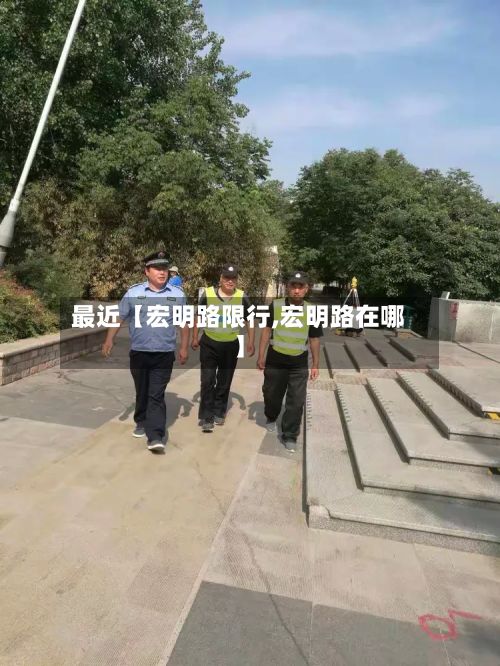 最近【宏明路限行,宏明路在哪】