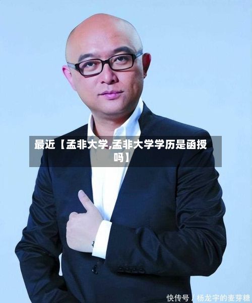 最近【孟非大学,孟非大学学历是函授吗】-第3张图片