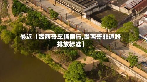 最近【墨西哥车辆限行,墨西哥非道路排放标准】