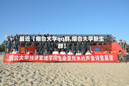 最近【烟台大学qq群,烟台大学新生群】
