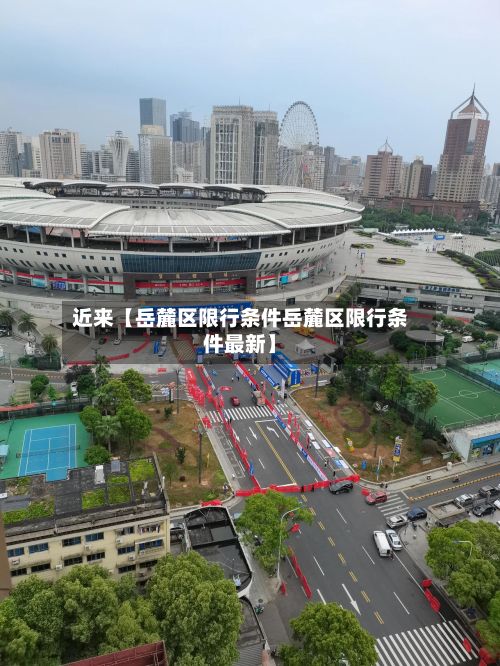 近来【岳麓区限行条件岳麓区限行条件最新】