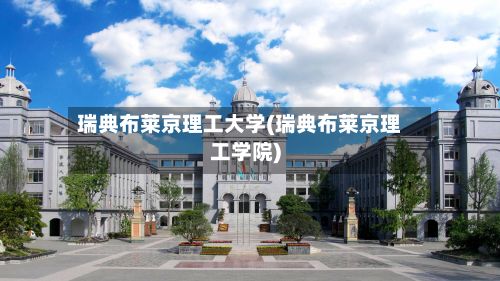 瑞典布莱京理工大学(瑞典布莱京理工学院)