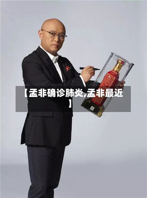 【孟非确诊肺炎,孟非最近】