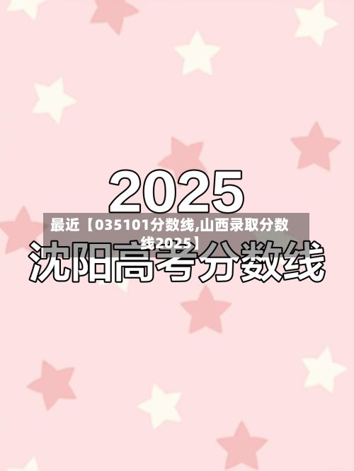 最近【035101分数线,山西录取分数线2025】