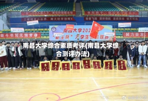 南昌大学综合素质考评(南昌大学综合测评办法)-第2张图片