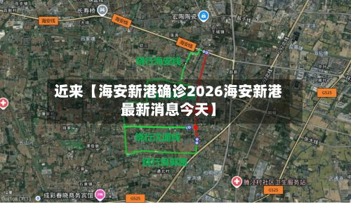 近来【海安新港确诊2026海安新港最新消息今天】