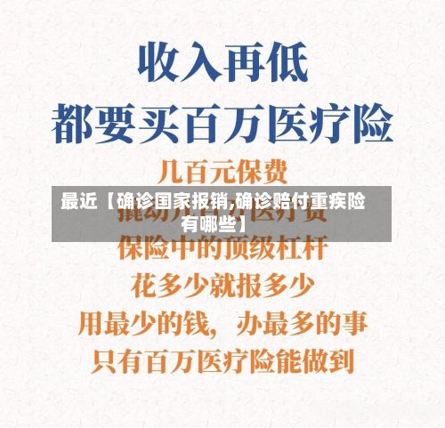 最近【确诊国家报销,确诊赔付重疾险有哪些】