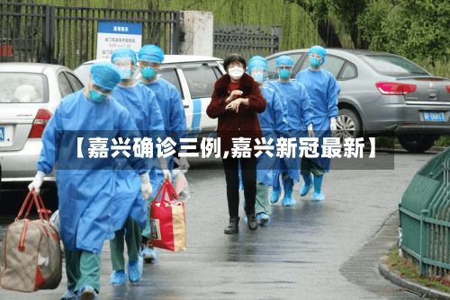 【嘉兴确诊三例,嘉兴新冠最新】-第2张图片